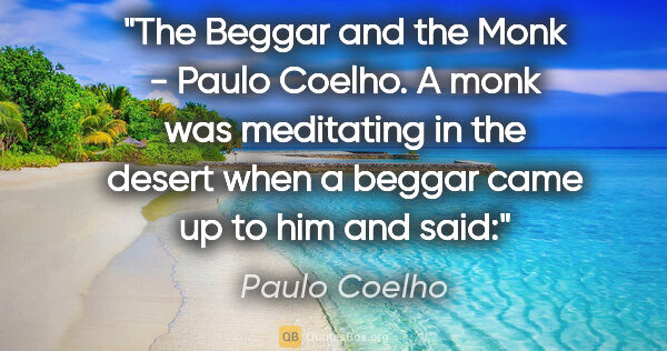 Paulo Coelho quote: "The Beggar and the Monk - Paulo Coelho. A monk was meditating..."