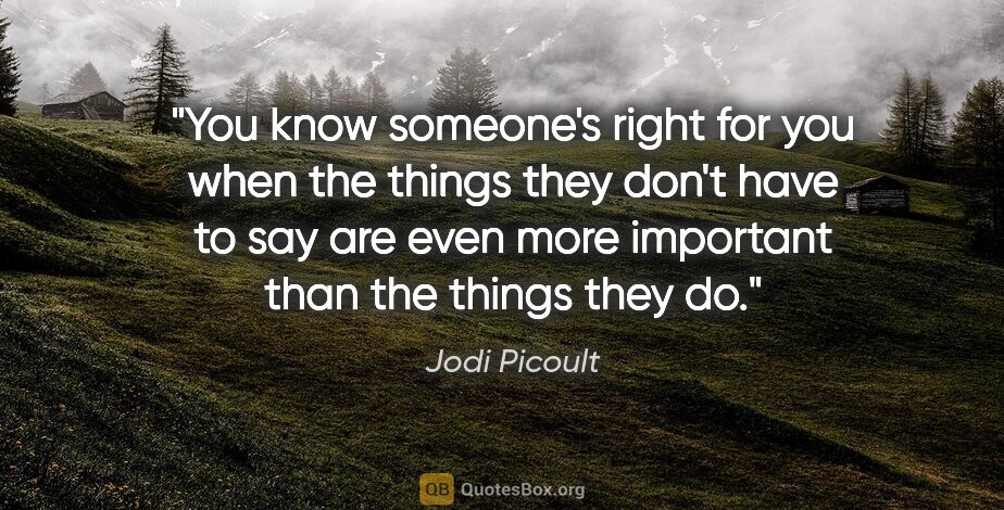 Jodi Picoult quote: "You know someone's right for you when the things they don't..."