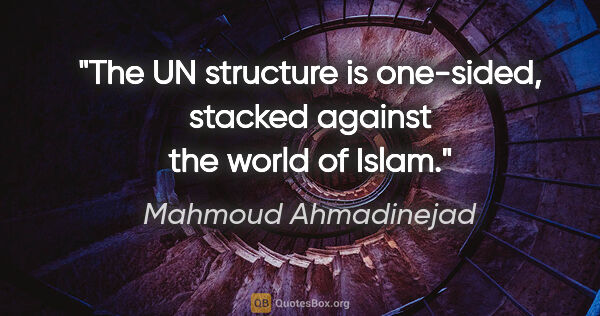 Mahmoud Ahmadinejad quote: "The UN structure is one-sided, stacked against the world of..."