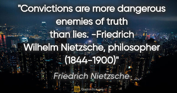 Friedrich Nietzsche quote: "Convictions are more dangerous enemies of truth than lies...."