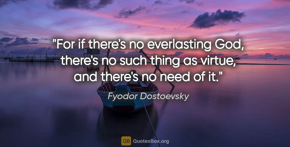 Fyodor Dostoevsky quote: "For if there's no everlasting God, there's no such thing as..."