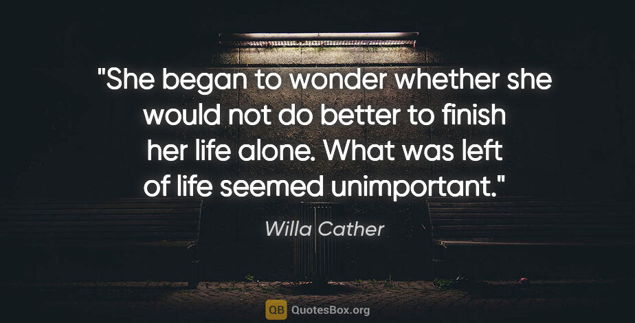 Willa Cather quote: "She began to wonder whether she would not do better to finish..."