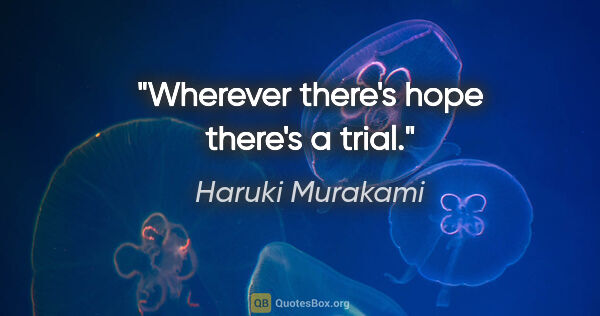 Haruki Murakami quote: "Wherever there's hope there's a trial."