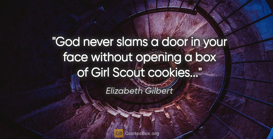 Elizabeth Gilbert quote: "God never slams a door in your face without opening a box of..."
