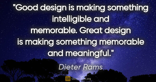 Dieter Rams quote: "Good design is making something intelligible and memorable...."