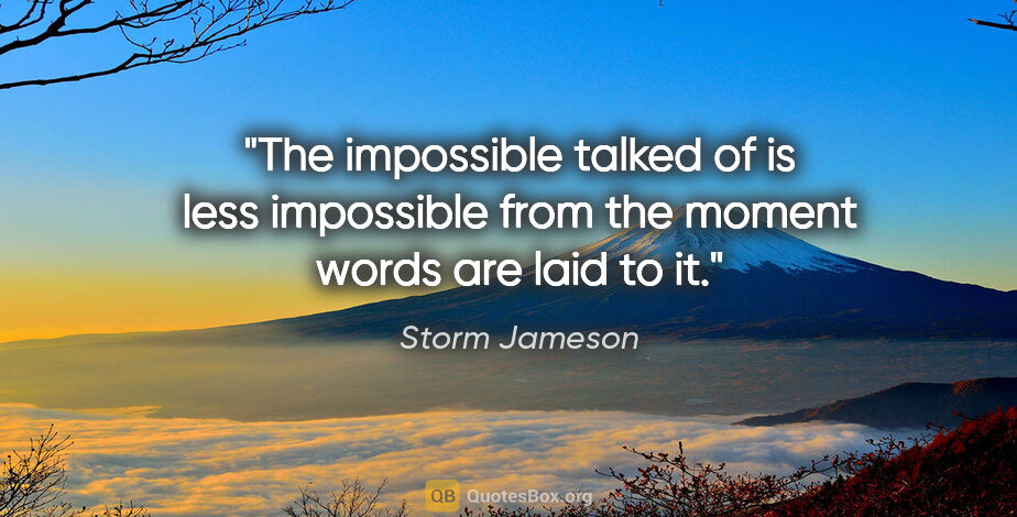 Storm Jameson quote: "The impossible talked of is less impossible from the moment..."