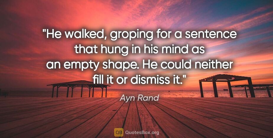 Ayn Rand quote: "He walked, groping for a sentence that hung in his mind as an..."