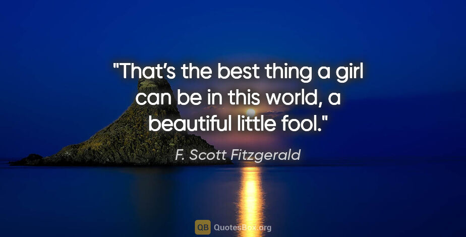 F. Scott Fitzgerald quote: "That’s the best thing a girl can be in this world, a beautiful..."