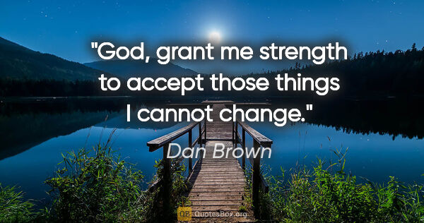 Dan Brown quote: "God, grant me strength to accept those things I cannot change."