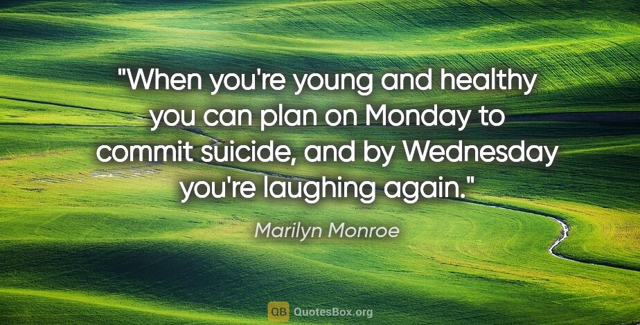 Marilyn Monroe quote: "When you're young and healthy you can plan on Monday to commit..."