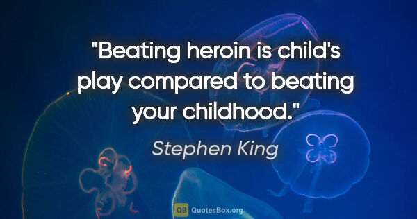 Stephen King quote: "Beating heroin is child's play compared to beating your..."