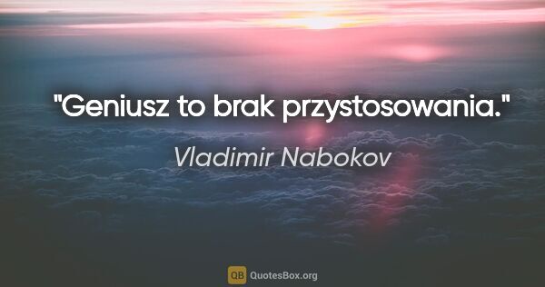 Vladimir Nabokov quote: "Geniusz to brak przystosowania."