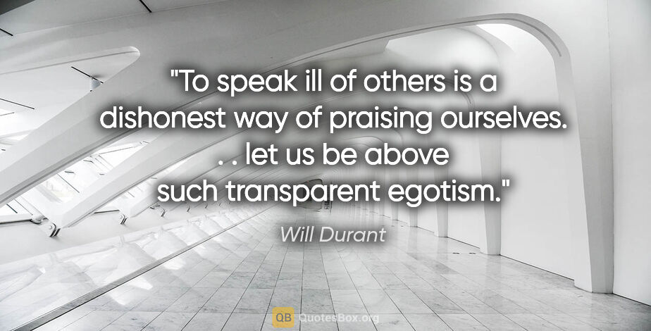 Will Durant quote: "To speak ill of others is a dishonest way of praising..."