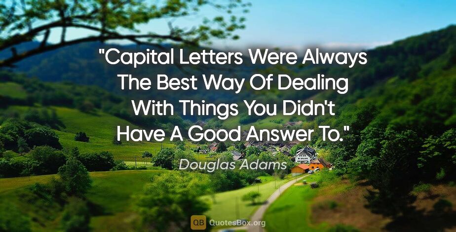 Douglas Adams quote: "Capital Letters Were Always The Best Way Of Dealing With..."