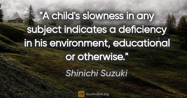 Shinichi Suzuki quote: "A child
