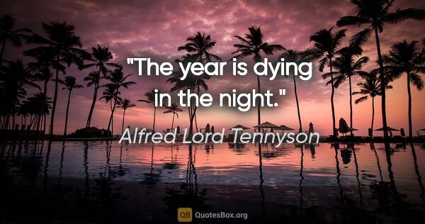 Alfred Lord Tennyson quote: "The year is dying in the night."