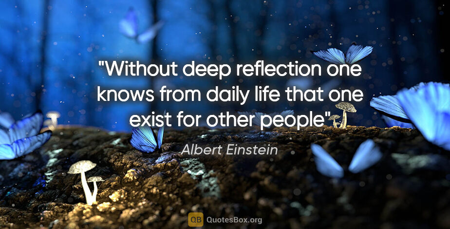 Albert Einstein quote: "Without deep reflection one knows from daily life that one..."
