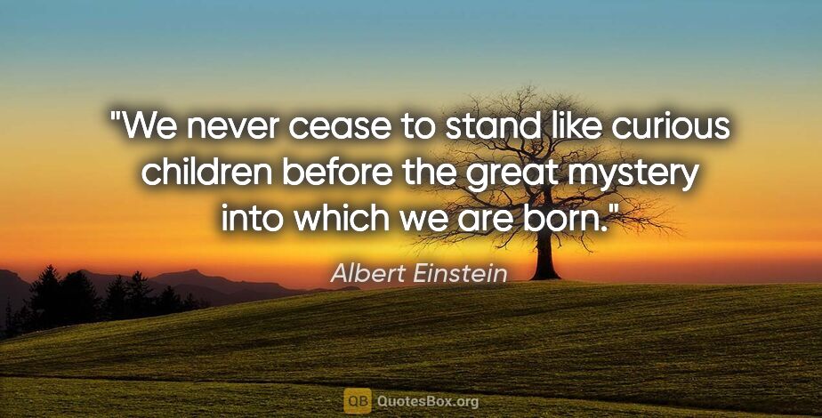 Albert Einstein quote: "We never cease to stand like curious children before the great..."