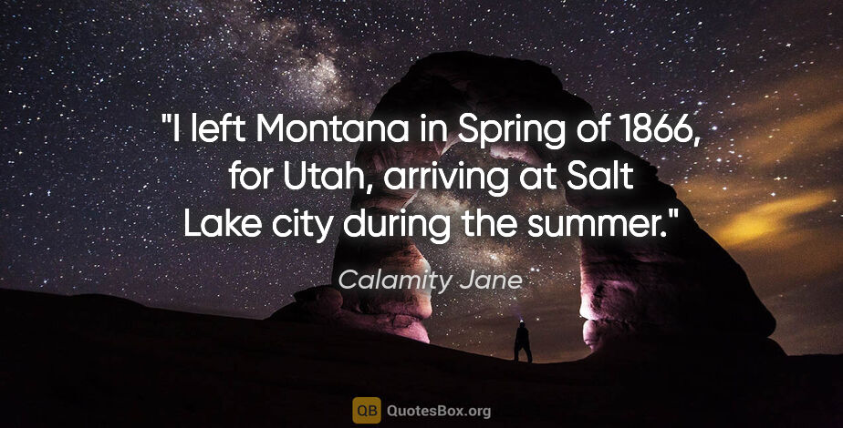 Calamity Jane quote: "I left Montana in Spring of 1866, for Utah, arriving at Salt..."