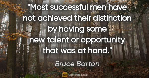 Bruce Barton quote: "Most successful men have not achieved their distinction by..."