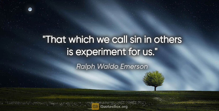 Ralph Waldo Emerson quote: "That which we call sin in others is experiment for us."