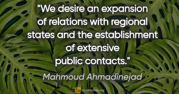 Mahmoud Ahmadinejad quote: "We desire an expansion of relations with regional states and..."