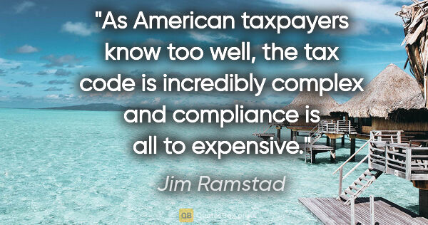 Jim Ramstad quote: "As American taxpayers know too well, the tax code is..."