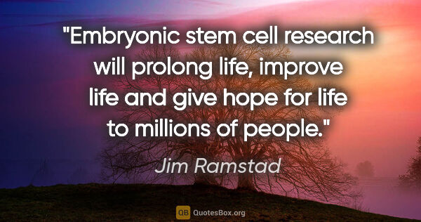 Jim Ramstad quote: "Embryonic stem cell research will prolong life, improve life..."