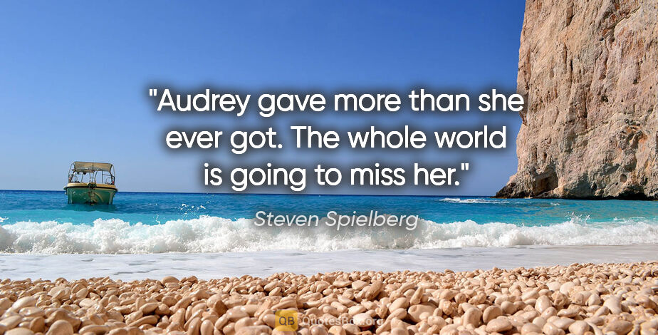 Steven Spielberg quote: "Audrey gave more than she ever got. The whole world is going..."