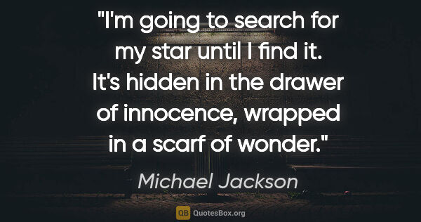 Michael Jackson quote: "I'm going to search for my star until I find it. It's hidden..."