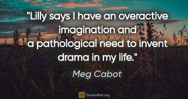 Meg Cabot quote: "Lilly says I have an overactive imagination and a pathological..."