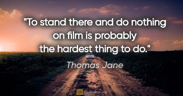 Thomas Jane quote: "To stand there and do nothing on film is probably the hardest..."