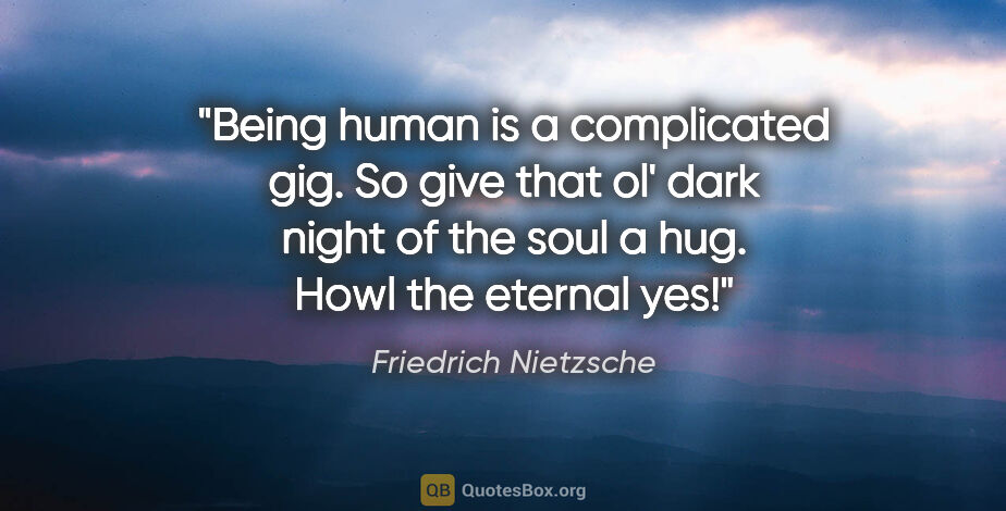 Friedrich Nietzsche quote: "Being human is a complicated gig. So give that ol' dark night..."