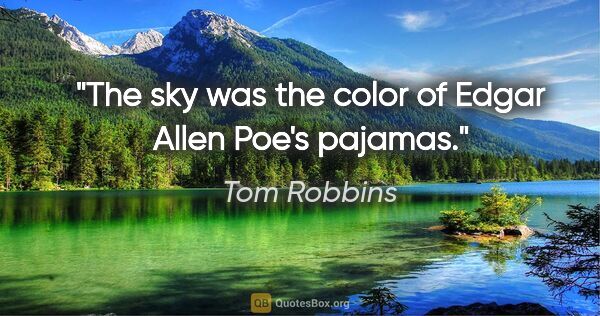 Tom Robbins quote: "The sky was the color of Edgar Allen Poe's pajamas."