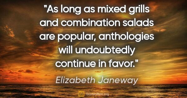 Elizabeth Janeway quote: "As long as mixed grills and combination salads are popular,..."