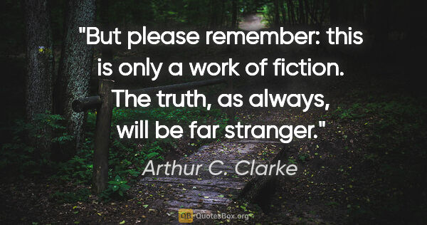 Arthur C. Clarke quote: "But please remember: this is only a work of fiction. The..."