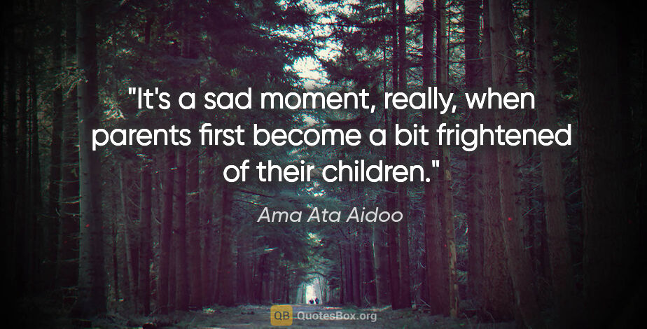 Ama Ata Aidoo quote: "It's a sad moment, really, when parents first become a bit..."