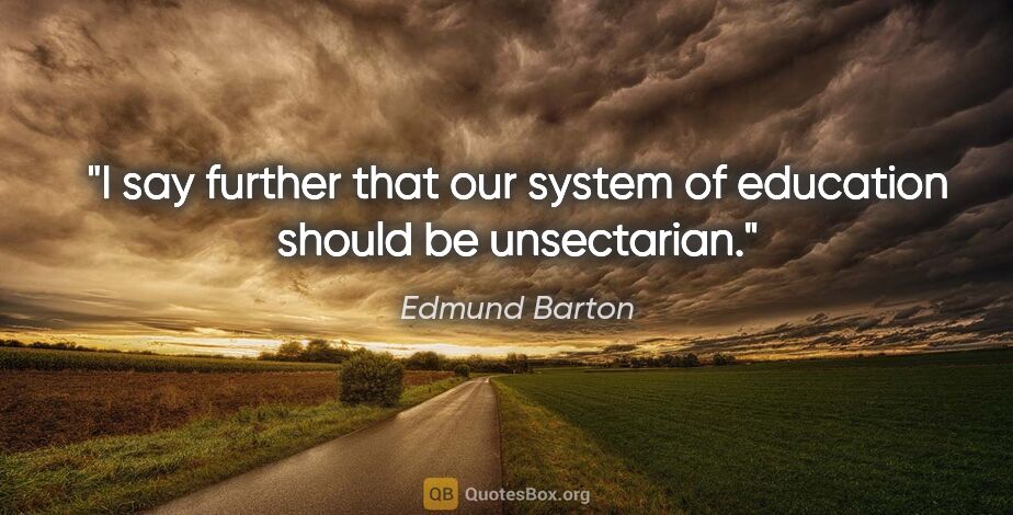 Edmund Barton quote: "I say further that our system of education should be unsectarian."