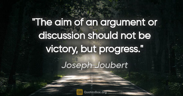 Joseph Joubert quote: "The aim of an argument or discussion should not be victory,..."
