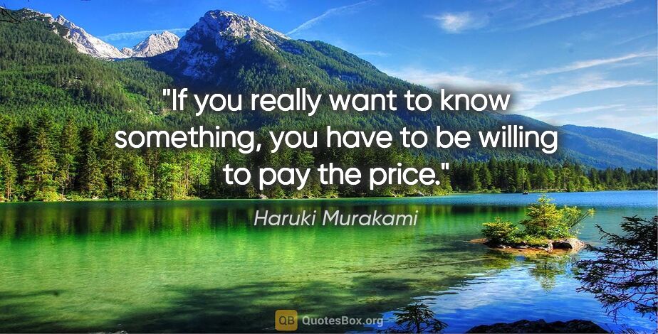 Haruki Murakami quote: "If you really want to know something, you have to be willing..."