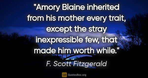 F. Scott Fitzgerald quote: "Amory Blaine inherited from his mother every trait, except the..."