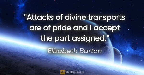 Elizabeth Barton quote: "Attacks of divine transports are of pride and I accept the..."
