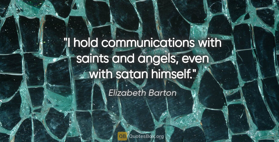 Elizabeth Barton quote: "I hold communications with saints and angels, even with satan..."