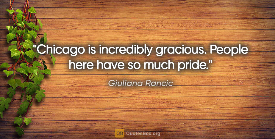 Giuliana Rancic quote: "Chicago is incredibly gracious. People here have so much pride."