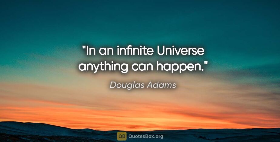 Douglas Adams quote: "In an infinite Universe anything can happen."