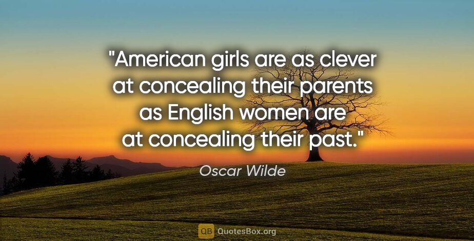 Oscar Wilde quote: "American girls are as clever at concealing their parents as..."