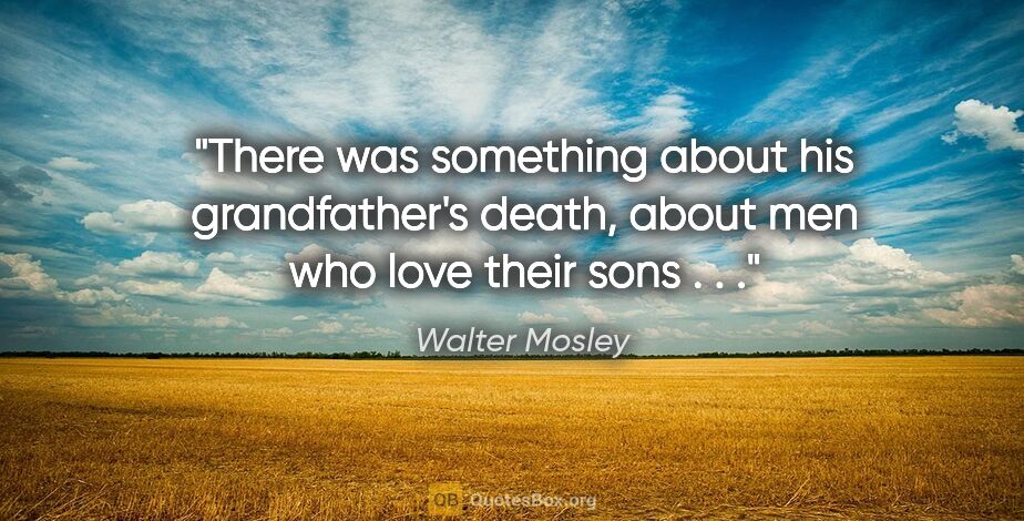 Walter Mosley quote: "There was something about his grandfather's death, about men..."