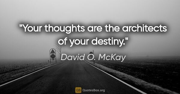 David O. McKay quote: "Your thoughts are the architects of your destiny."