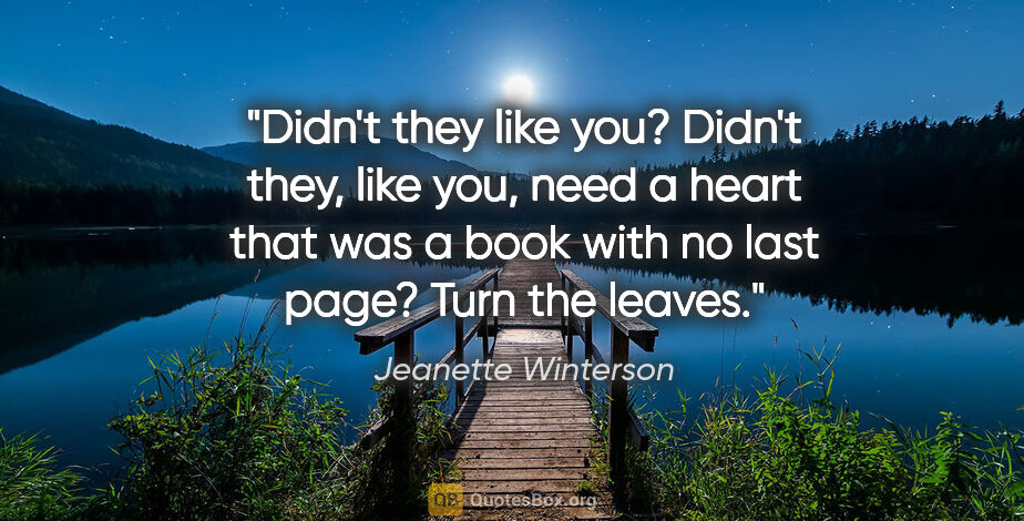 Jeanette Winterson quote: "Didn't they like you? Didn't they, like you, need a heart that..."