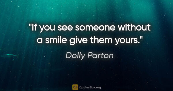 Dolly Parton quote: "If you see someone without a smile give them yours."